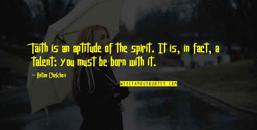 Uponic Quotes By Anton Chekhov: Faith is an aptitude of the spirit. It