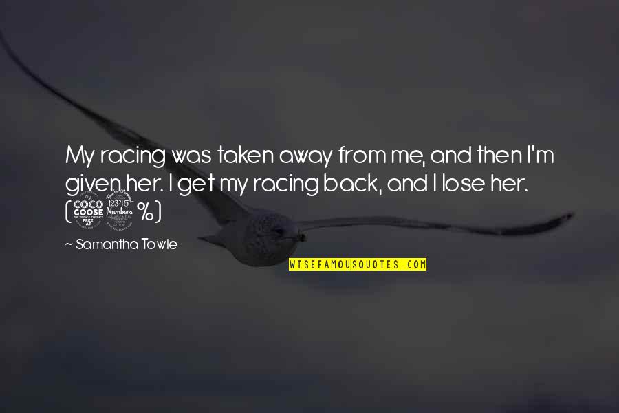 Uponiy Quotes By Samantha Towle: My racing was taken away from me, and