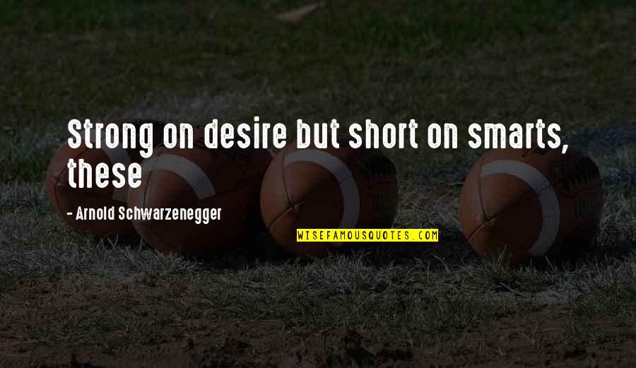 Uponshoes Quotes By Arnold Schwarzenegger: Strong on desire but short on smarts, these