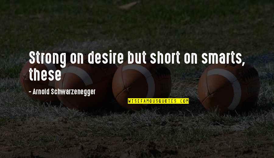 Uponshoes Quotes By Arnold Schwarzenegger: Strong on desire but short on smarts, these Uponshoes Quotes By Arnold Schwarzenegger: Strong on desire but short on smarts, these