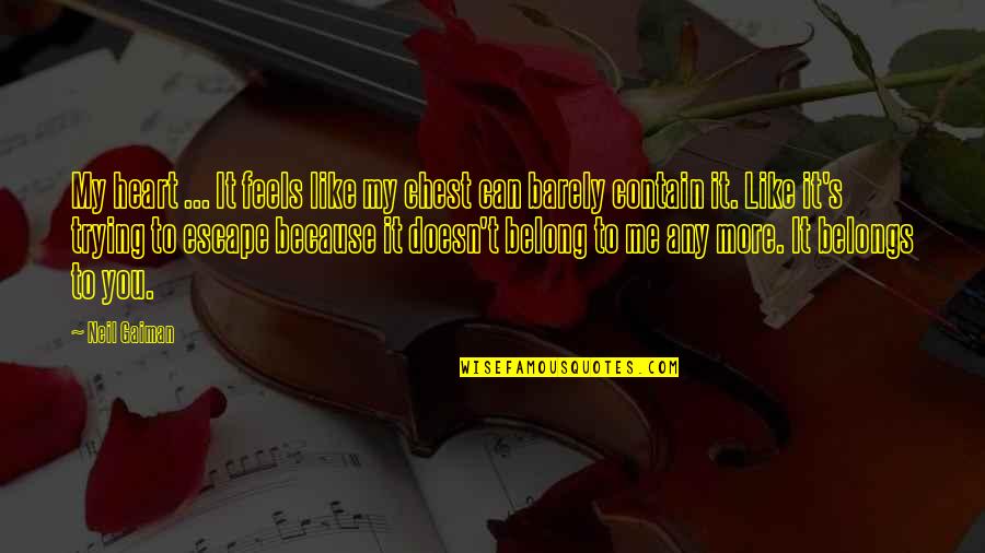 Upontv Quotes By Neil Gaiman: My heart ... It feels like my chest Upontv Quotes By Neil Gaiman: My heart ... It feels like my chest