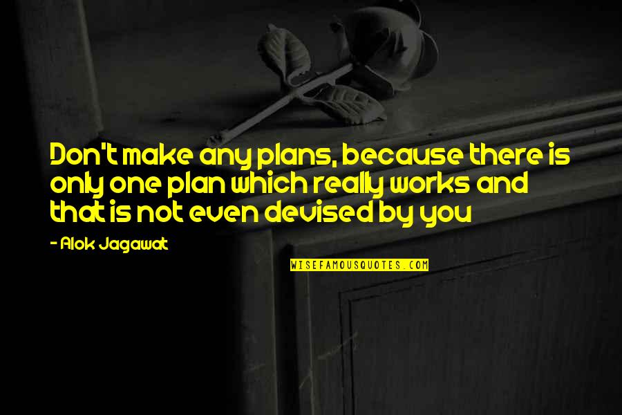 Uporan Suvi Quotes By Alok Jagawat: Don't make any plans, because there is only Uporan Suvi Quotes By Alok Jagawat: Don't make any plans, because there is only