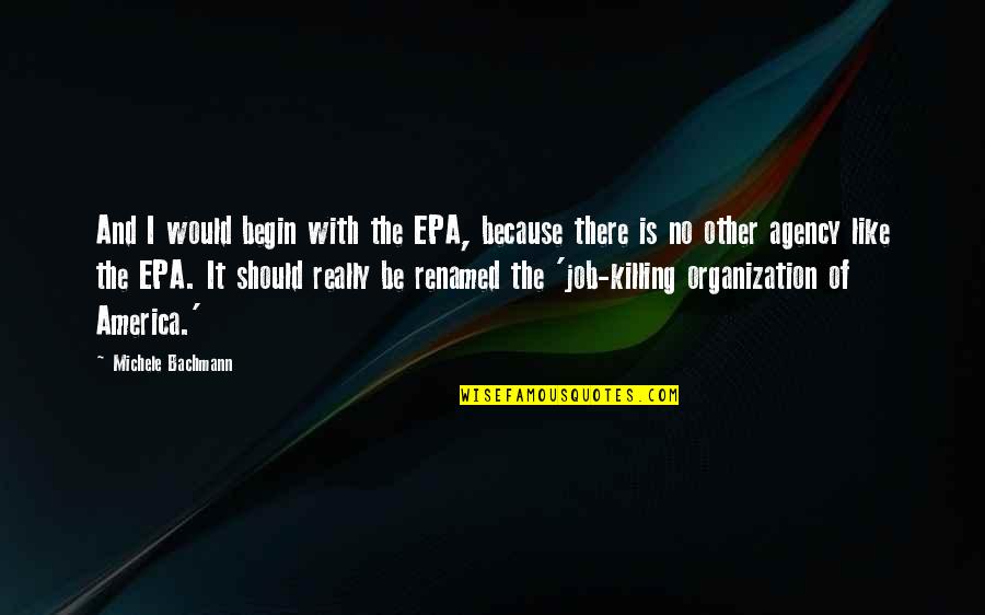 Uporan Suvi Quotes By Michele Bachmann: And I would begin with the EPA, because Uporan Suvi Quotes By Michele Bachmann: And I would begin with the EPA, because