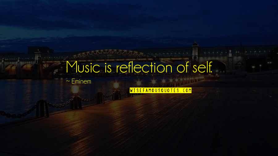 Uporant Quotes By Eminem: Music is reflection of self. Uporant Quotes By Eminem: Music is reflection of self.