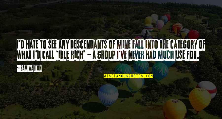 Uporant Quotes By Sam Walton: I'd hate to see any descendants of mine Uporant Quotes By Sam Walton: I'd hate to see any descendants of mine