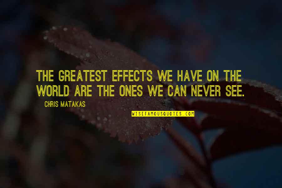 Upotreba Aluminijuma Quotes By Chris Matakas: The greatest effects we have on the world