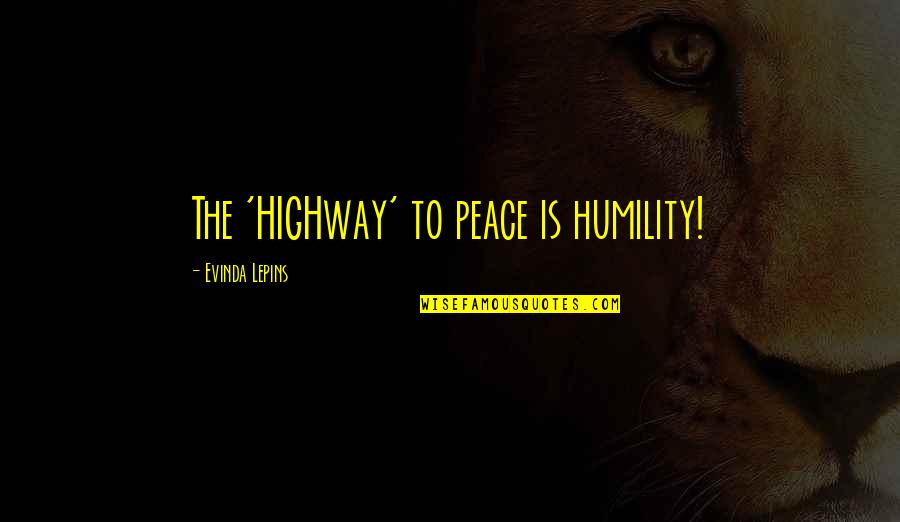 Upotreba Aluminijuma Quotes By Evinda Lepins: The 'HIGHway' to peace is humility! Upotreba Aluminijuma Quotes By Evinda Lepins: The 'HIGHway' to peace is humility!