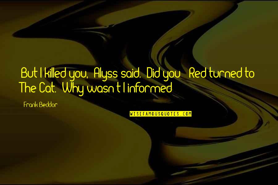 Upotrebit Quotes By Frank Beddor: But I killed you," Alyss said. "Did you?" Upotrebit Quotes By Frank Beddor: But I killed you," Alyss said. "Did you?"