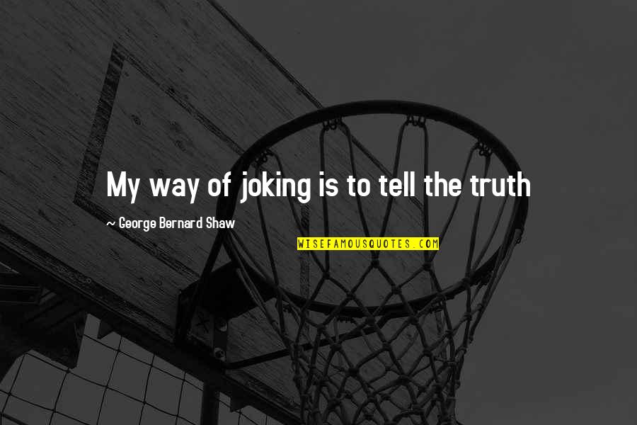 Uppala Quotes By George Bernard Shaw: My way of joking is to tell the Uppala Quotes By George Bernard Shaw: My way of joking is to tell the