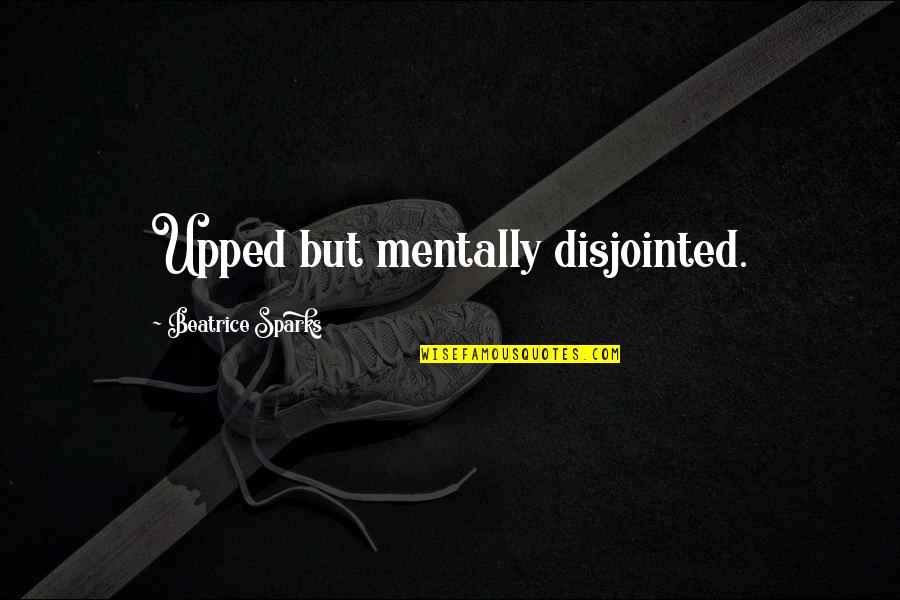 Upped Out Quotes By Beatrice Sparks: Upped but mentally disjointed.