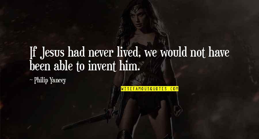 Upped Out Quotes By Philip Yancey: If Jesus had never lived, we would not