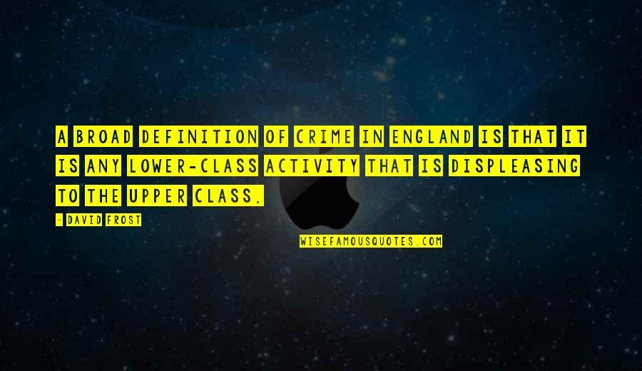 Upper And Lower Class Quotes By David Frost: A broad definition of crime in England is