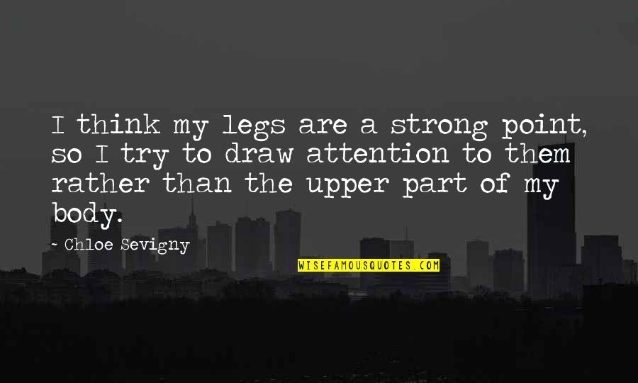 Upper Body Quotes By Chloe Sevigny: I think my legs are a strong point,