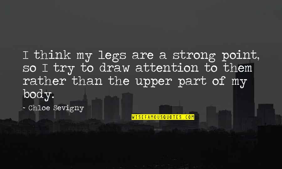 Upper Body Quotes By Chloe Sevigny: I think my legs are a strong point, Upper Body Quotes By Chloe Sevigny: I think my legs are a strong point,