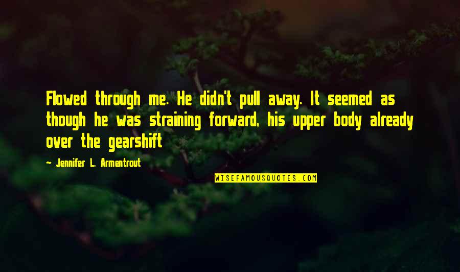 Upper Body Quotes By Jennifer L. Armentrout: Flowed through me. He didn't pull away. It Upper Body Quotes By Jennifer L. Armentrout: Flowed through me. He didn't pull away. It
