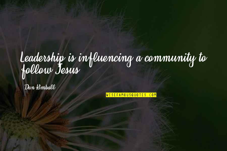 Upper East Siders Quotes By Dan Kimball: Leadership is influencing a community to follow Jesus. Upper East Siders Quotes By Dan Kimball: Leadership is influencing a community to follow Jesus.