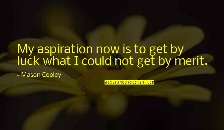 Upper East Siders Quotes By Mason Cooley: My aspiration now is to get by luck