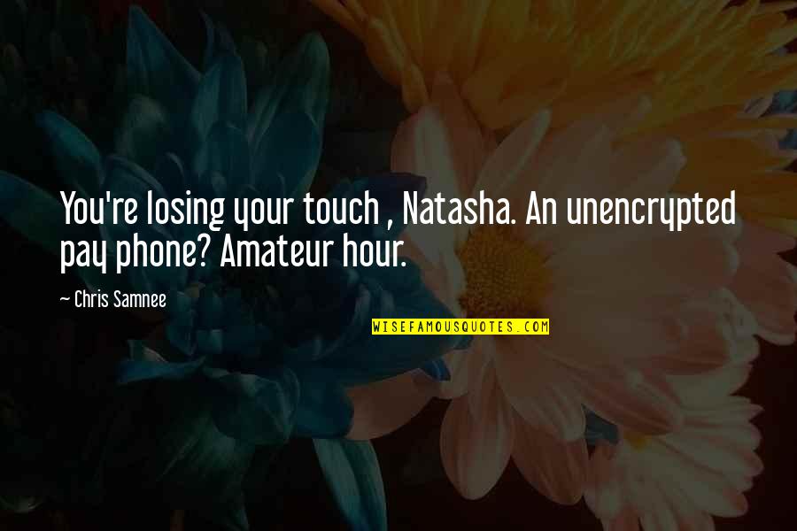 Upper Management Quotes By Chris Samnee: You're losing your touch , Natasha. An unencrypted