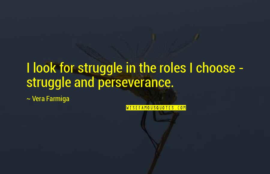 Upper Middle Bogan Margaret Quotes By Vera Farmiga: I look for struggle in the roles I