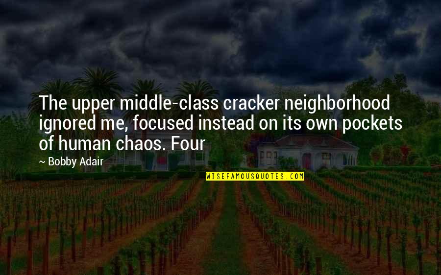 Upper Middle Class Quotes By Bobby Adair: The upper middle-class cracker neighborhood ignored me, focused
