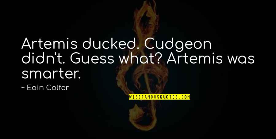Upper Middle Stomach Quotes By Eoin Colfer: Artemis ducked. Cudgeon didn't. Guess what? Artemis was