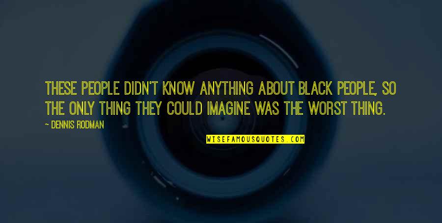 Upper Peninsula Michigan Quotes By Dennis Rodman: These people didn't know anything about black people,