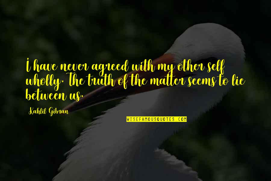 Upper Peninsula Quotes By Kahlil Gibran: I have never agreed with my other self