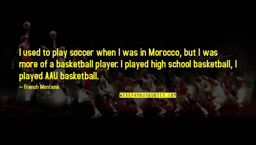 Upper World And Underworld Quotes By French Montana: I used to play soccer when I was Upper World And Underworld Quotes By French Montana: I used to play soccer when I was