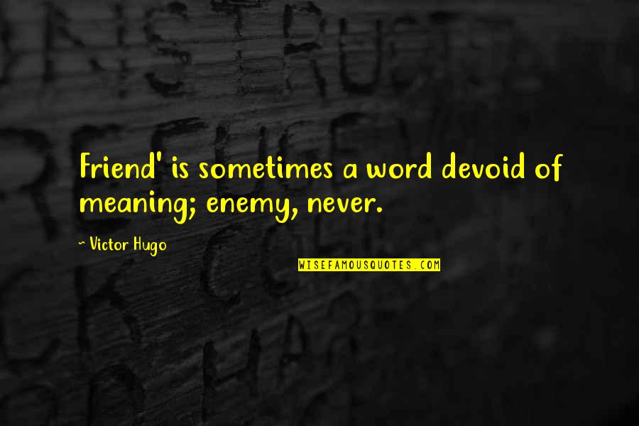 Upper World Book Quotes By Victor Hugo: Friend' is sometimes a word devoid of meaning;