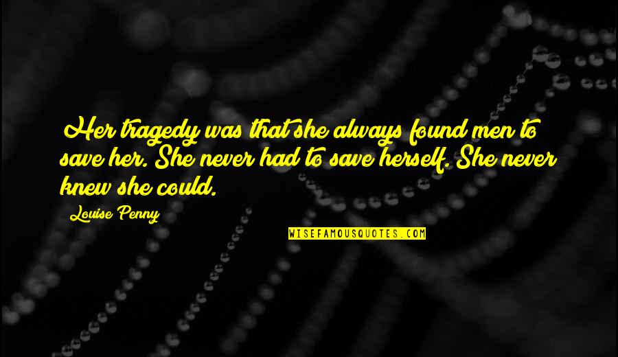 Upper World Movie Quotes By Louise Penny: Her tragedy was that she always found men Upper World Movie Quotes By Louise Penny: Her tragedy was that she always found men