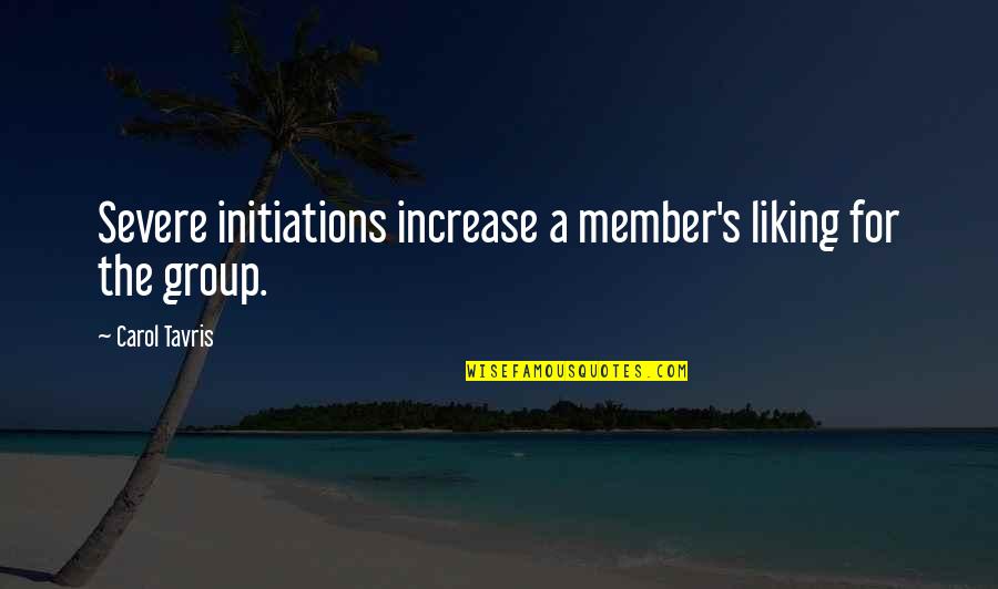 Uppercase Quotes By Carol Tavris: Severe initiations increase a member's liking for the