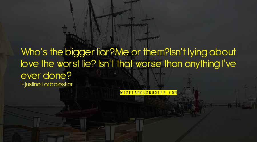Upperclassmen Movie Quotes By Justine Larbalestier: Who's the bigger liar?Me or them?Isn't lying about Upperclassmen Movie Quotes By Justine Larbalestier: Who's the bigger liar?Me or them?Isn't lying about