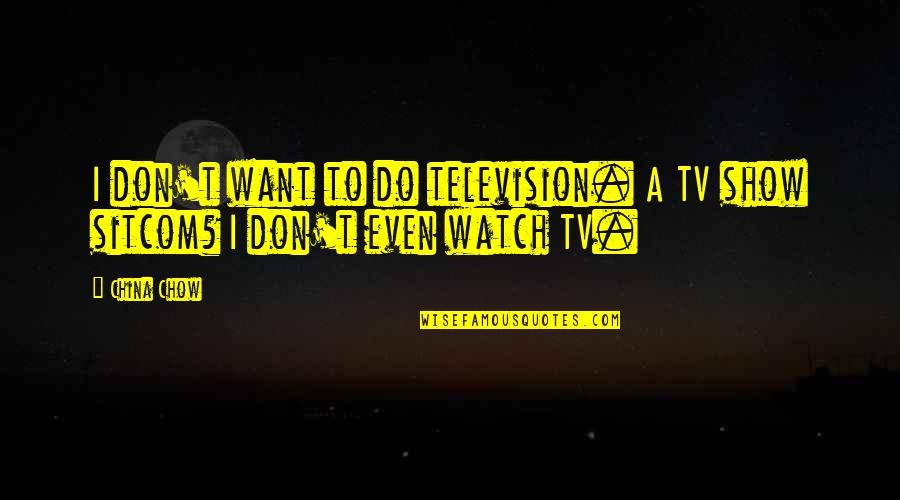 Upperclassmen Quotes By China Chow: I don't want to do television. A TV