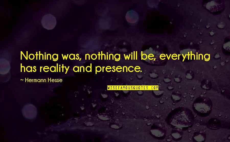 Upperclassmen Quotes By Hermann Hesse: Nothing was, nothing will be, everything has reality