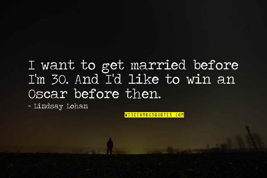 Upperclassmen Quotes By Lindsay Lohan: I want to get married before I'm 30.