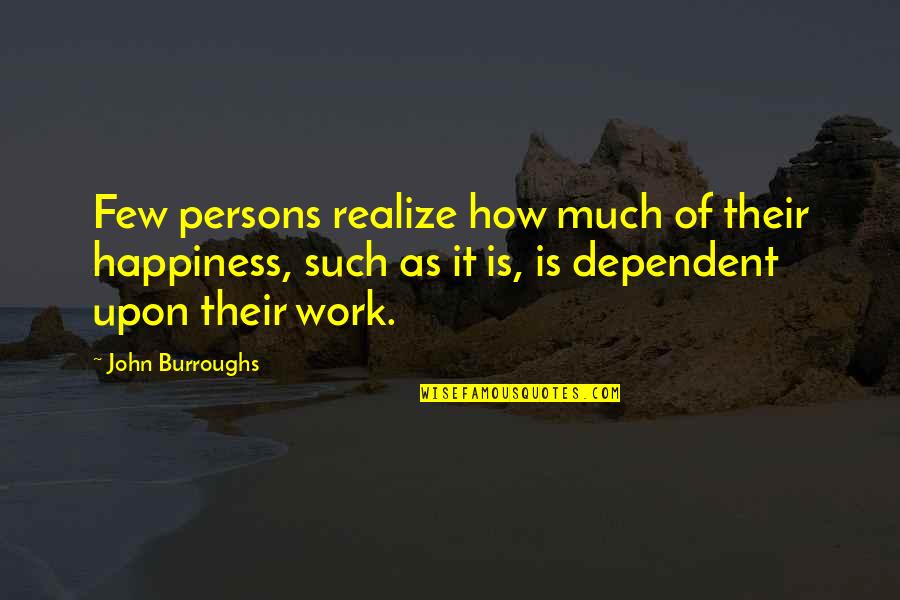 Uppercuts Quotes By John Burroughs: Few persons realize how much of their happiness,