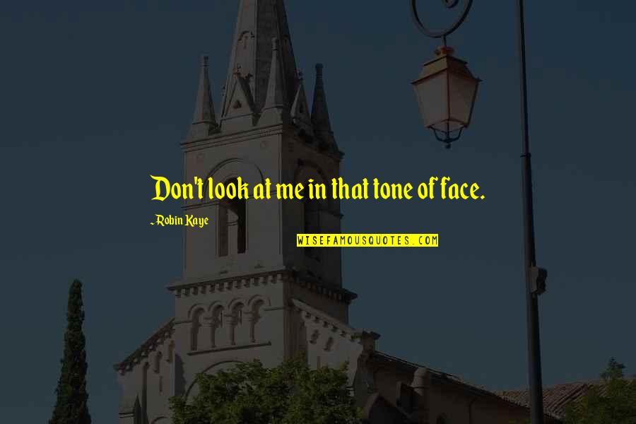 Uppercuts Rocklin Quotes By Robin Kaye: Don't look at me in that tone of Uppercuts Rocklin Quotes By Robin Kaye: Don't look at me in that tone of