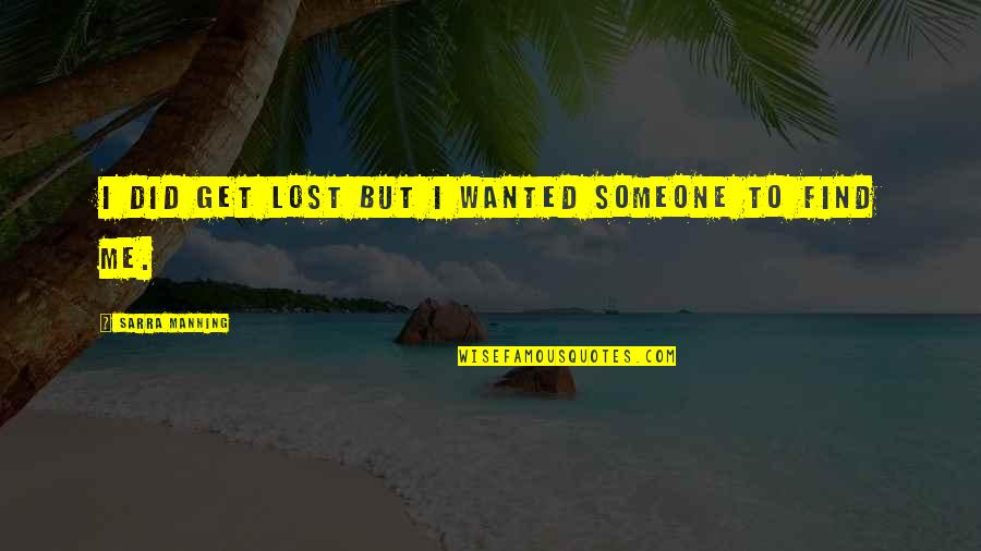 Upperman High School Quotes By Sarra Manning: I did get lost but I wanted someone Upperman High School Quotes By Sarra Manning: I did get lost but I wanted someone