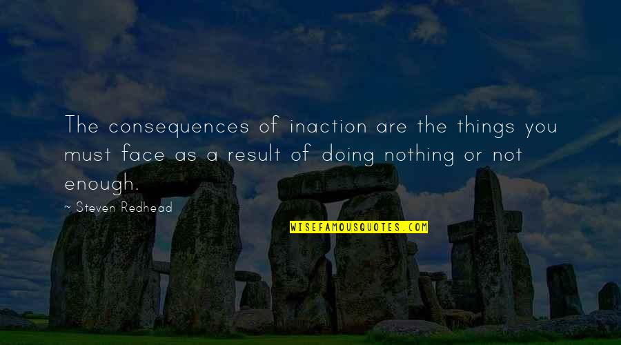 Uppermiddle Quotes By Steven Redhead: The consequences of inaction are the things you