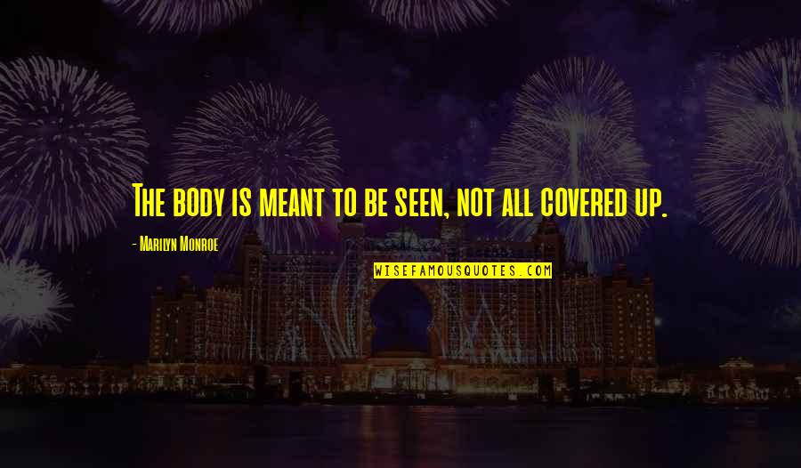 Uppermost Quotes By Marilyn Monroe: The body is meant to be seen, not