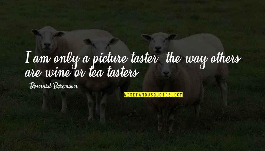 Uppery Quotes By Bernard Berenson: I am only a picture-taster, the way others