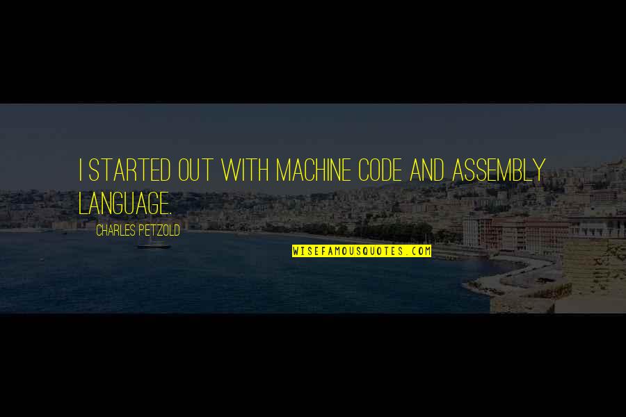 Upping Your Game Quotes By Charles Petzold: I started out with machine code and assembly