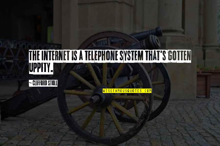 Uppity Quotes By Clifford Stoll: The Internet is a telephone system that's gotten