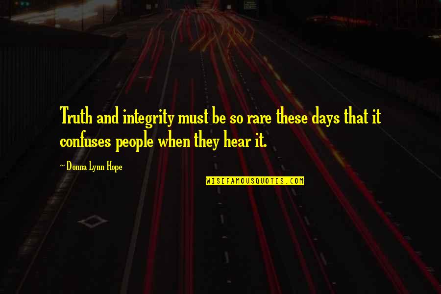 Uppmaning Quotes By Donna Lynn Hope: Truth and integrity must be so rare these Uppmaning Quotes By Donna Lynn Hope: Truth and integrity must be so rare these