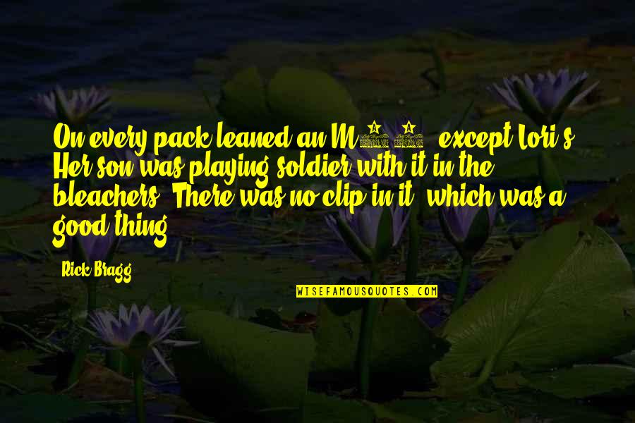 Uppmaning Quotes By Rick Bragg: On every pack leaned an M16, except Lori's. Uppmaning Quotes By Rick Bragg: On every pack leaned an M16, except Lori's.