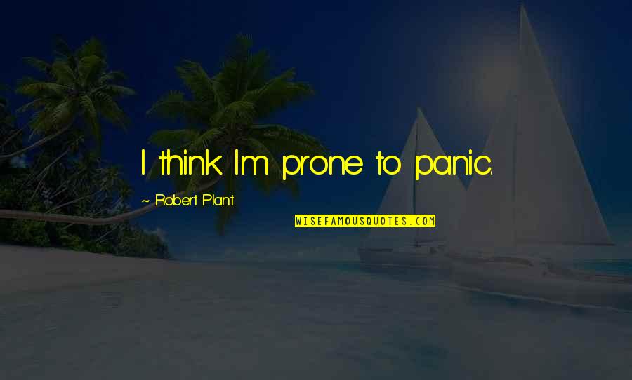 Uppsala Conflict Quotes By Robert Plant: I think I'm prone to panic. Uppsala Conflict Quotes By Robert Plant: I think I'm prone to panic.