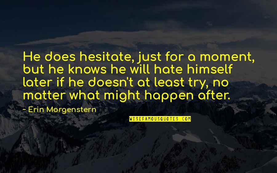 Upraised Hands Quotes By Erin Morgenstern: He does hesitate, just for a moment, but Upraised Hands Quotes By Erin Morgenstern: He does hesitate, just for a moment, but