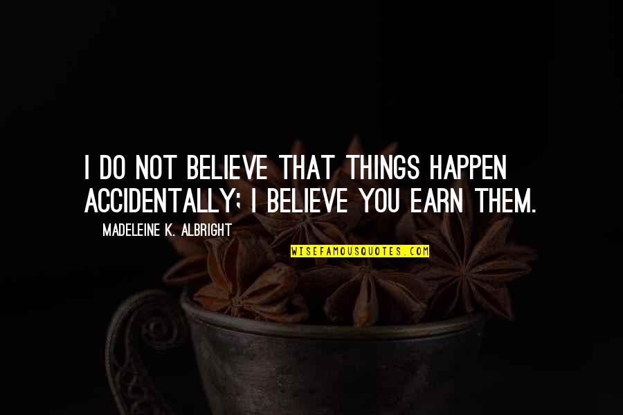 Upraised Hands Quotes By Madeleine K. Albright: I do not believe that things happen accidentally; Upraised Hands Quotes By Madeleine K. Albright: I do not believe that things happen accidentally;