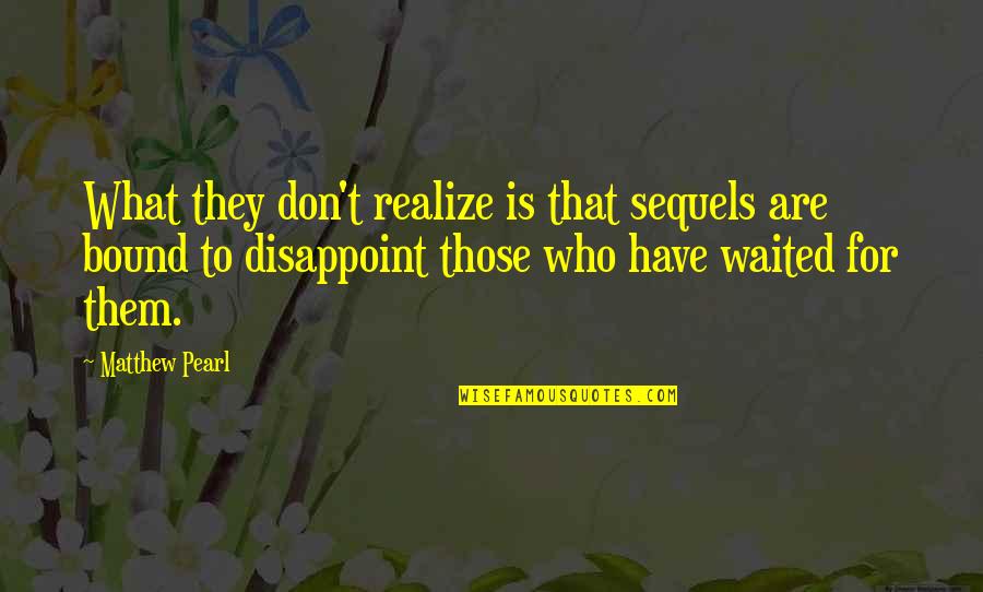 Upraised Hands Quotes By Matthew Pearl: What they don't realize is that sequels are Upraised Hands Quotes By Matthew Pearl: What they don't realize is that sequels are