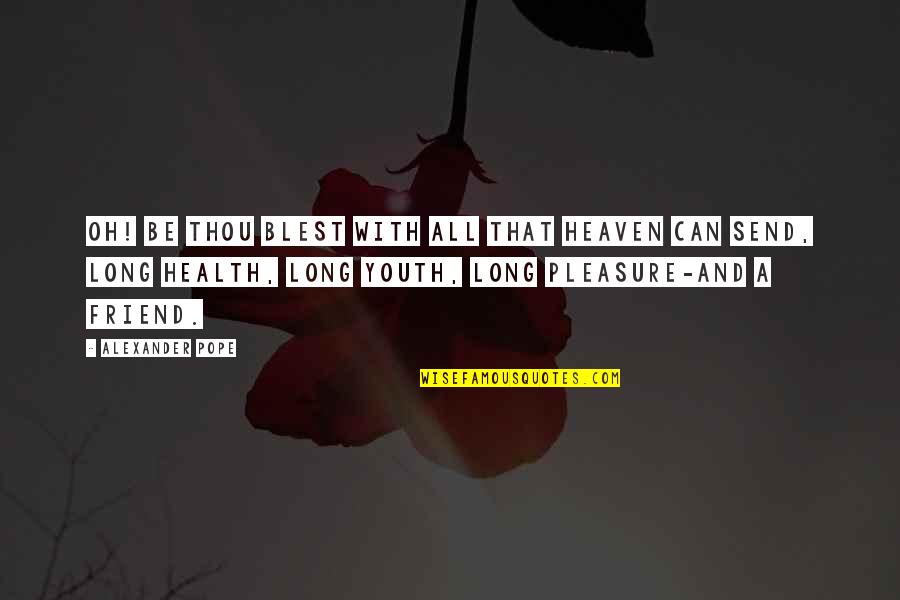 Upravljanje Quotes By Alexander Pope: Oh! be thou blest with all that Heaven Upravljanje Quotes By Alexander Pope: Oh! be thou blest with all that Heaven